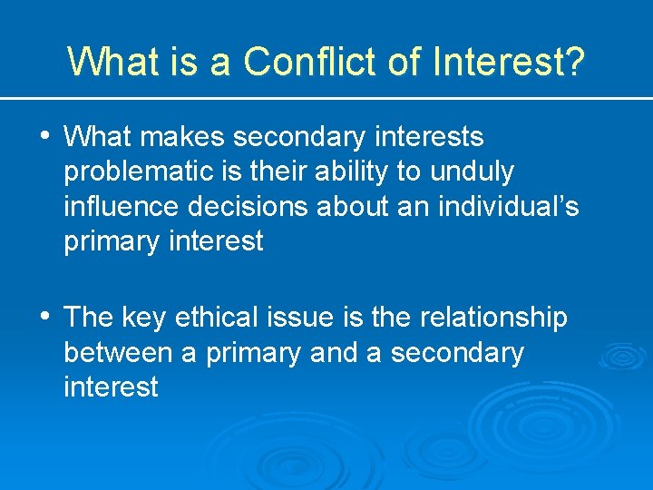 What is a Conflict of Interest? • What makes secondary interests problematic is their