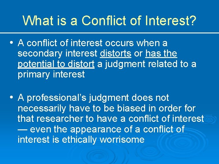 What is a Conflict of Interest? • A conflict of interest occurs when a