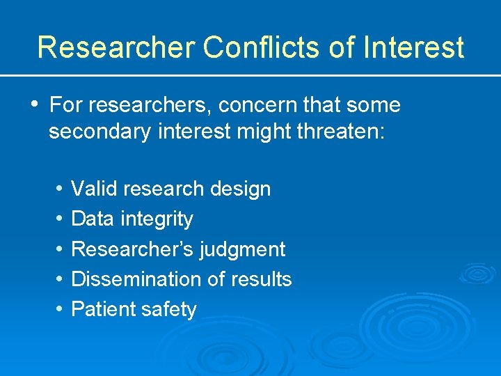 Researcher Conflicts of Interest • For researchers, concern that some secondary interest might threaten: