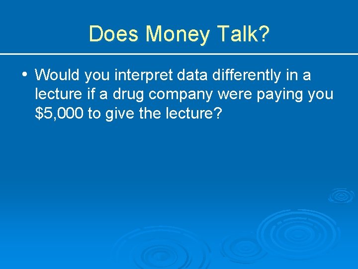 Does Money Talk? • Would you interpret data differently in a lecture if a