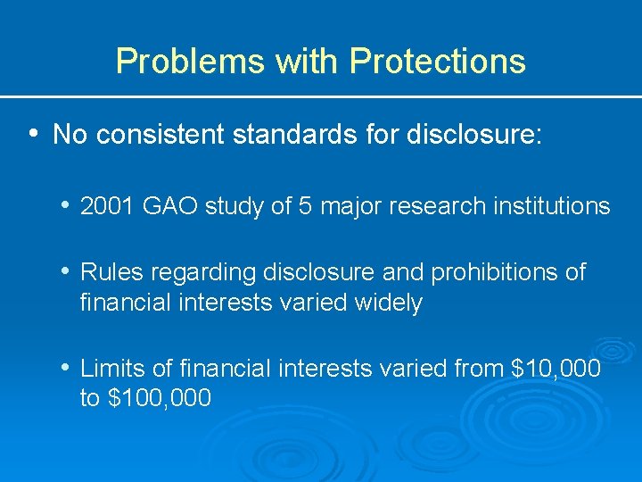 Problems with Protections • No consistent standards for disclosure: • 2001 GAO study of