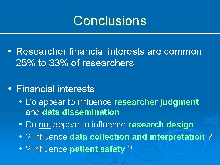 Conclusions • Researcher financial interests are common: 25% to 33% of researchers • Financial