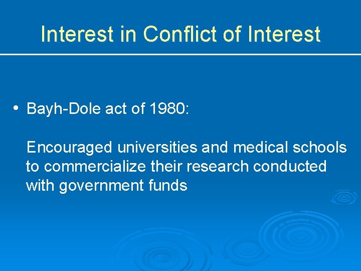 Interest in Conflict of Interest • Bayh-Dole act of 1980: Encouraged universities and medical