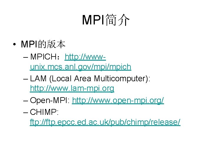 MPI简介 • MPI的版本 – MPICH：http: //wwwunix. mcs. anl. gov/mpich – LAM (Local Area Multicomputer):