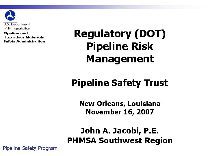 Regulatory (DOT) Pipeline Risk Management Pipeline Safety Trust New Orleans, Louisiana November 16, 2007