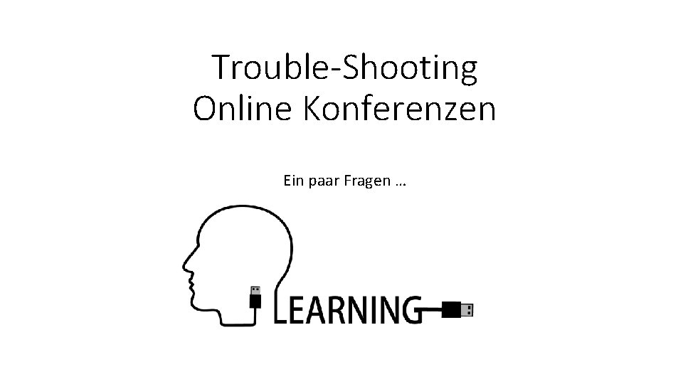 Trouble-Shooting Online Konferenzen Ein paar Fragen … 