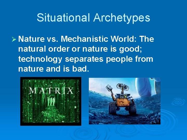 Situational Archetypes Ø Nature vs. Mechanistic World: The natural order or nature is good;