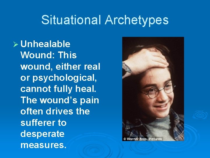 Situational Archetypes Ø Unhealable Wound: This wound, either real or psychological, cannot fully heal.