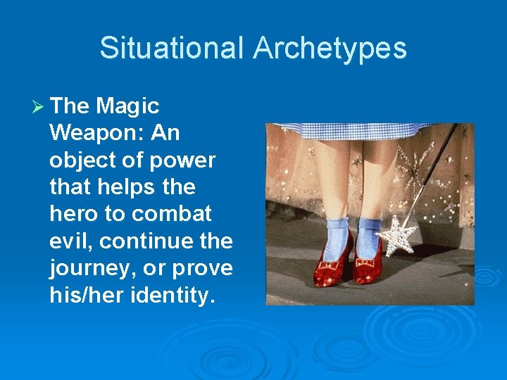 Situational Archetypes Ø The Magic Weapon: An object of power that helps the hero