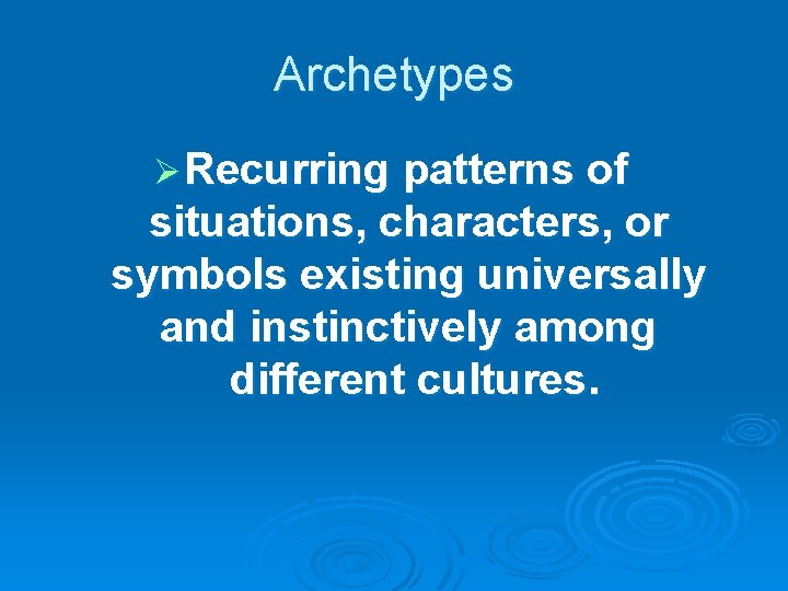 Archetypes Ø Recurring patterns of situations, characters, or symbols existing universally and instinctively among