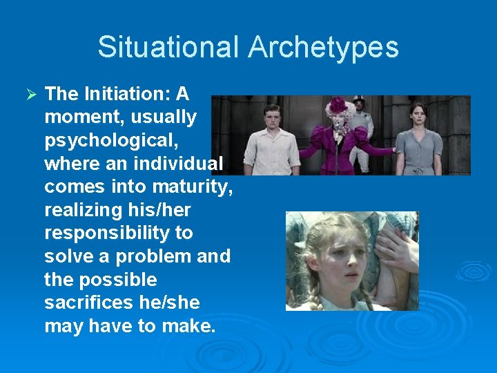 Situational Archetypes Ø The Initiation: A moment, usually psychological, where an individual comes into