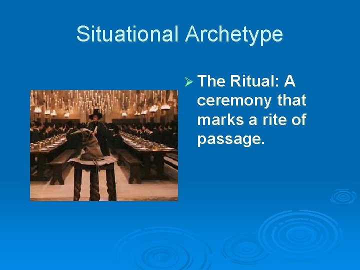Situational Archetype Ø The Ritual: A ceremony that marks a rite of passage. 