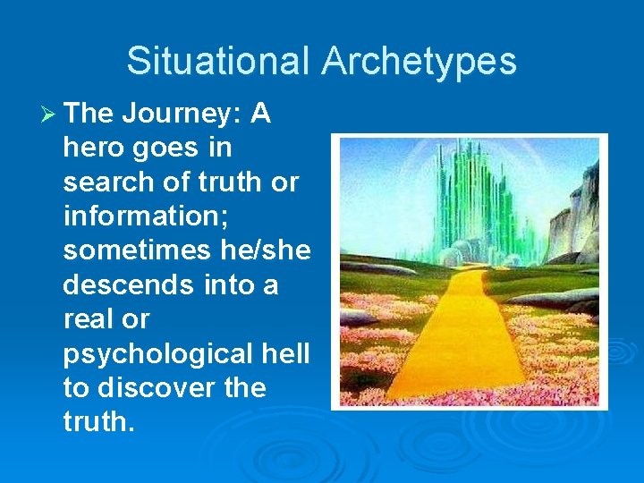 Situational Archetypes Ø The Journey: A hero goes in search of truth or information;