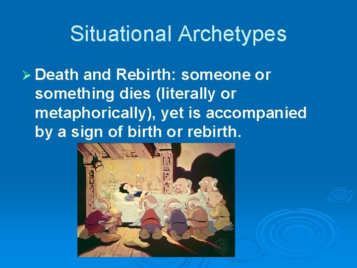 Situational Archetypes Ø Death and Rebirth: someone or something dies (literally or metaphorically), yet