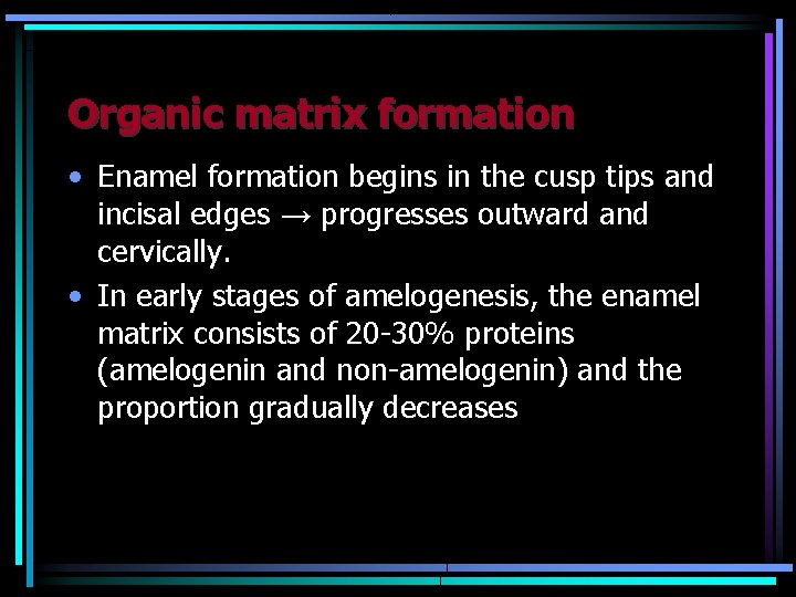 Organic matrix formation • Enamel formation begins in the cusp tips and incisal edges