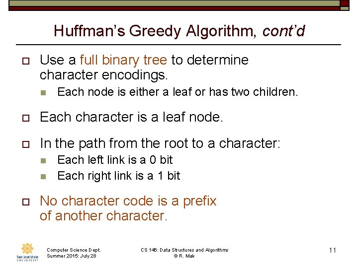 Huffman’s Greedy Algorithm, cont’d o Use a full binary tree to determine character encodings. Huffman’s Greedy Algorithm, cont’d o Use a full binary tree to determine character encodings.
