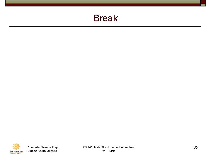 Break Computer Science Dept. Summer 2015: July 28 CS 146: Data Structures and Algorithms Break Computer Science Dept. Summer 2015: July 28 CS 146: Data Structures and Algorithms