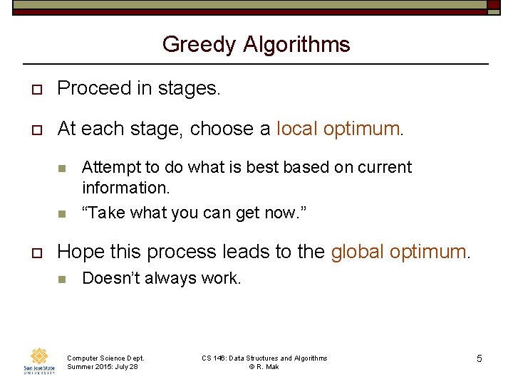 Greedy Algorithms o Proceed in stages. o At each stage, choose a local optimum. Greedy Algorithms o Proceed in stages. o At each stage, choose a local optimum.