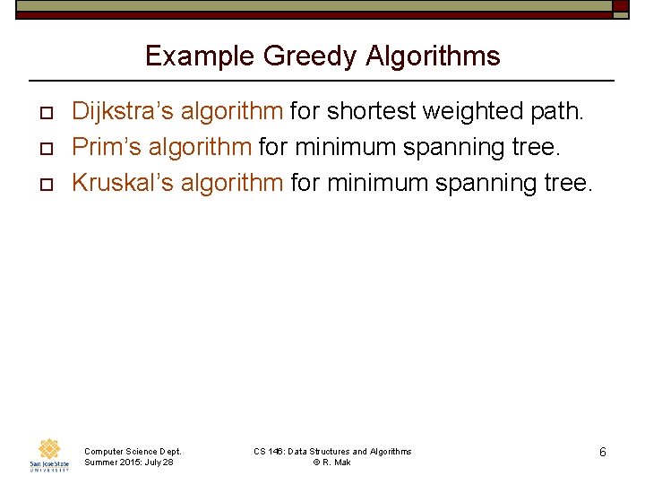 Example Greedy Algorithms o o o Dijkstra’s algorithm for shortest weighted path. Prim’s algorithm Example Greedy Algorithms o o o Dijkstra’s algorithm for shortest weighted path. Prim’s algorithm