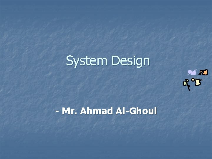 System Design - Mr. Ahmad Al-Ghoul 