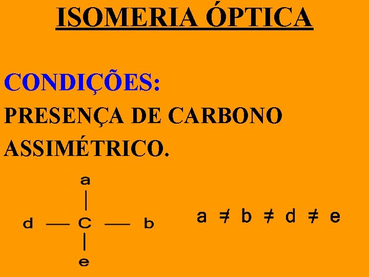 ISOMERIA ÓPTICA CONDIÇÕES: PRESENÇA DE CARBONO ASSIMÉTRICO. 