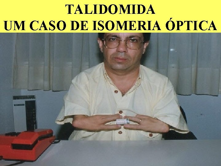 TALIDOMIDA UM CASO DE ISOMERIA ÓPTICA 