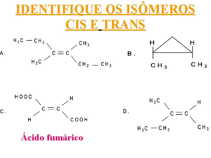 IDENTIFIQUE OS ISÔMEROS CIS E TRANS Ácido fumárico 