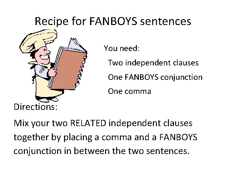 Recipe for FANBOYS sentences You need: Two independent clauses One FANBOYS conjunction One comma