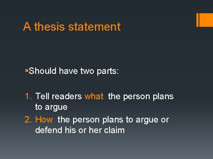 A thesis statement §Should have two parts: 1. Tell readers what the person plans