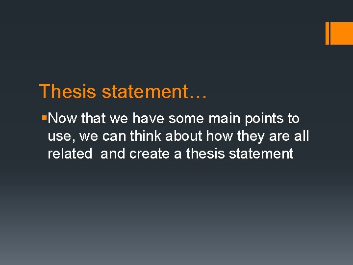 Thesis statement… §Now that we have some main points to use, we can think