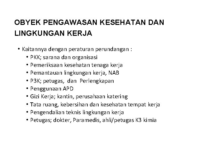 OBYEK PENGAWASAN KESEHATAN DAN LINGKUNGAN KERJA • Kaitannya dengan peraturan perundangan : • PKK;