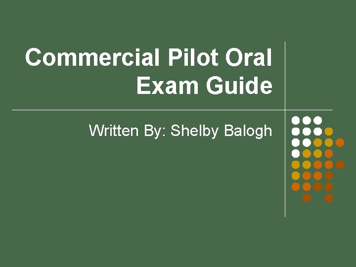 Commercial Pilot Oral Exam Guide Written By: Shelby Balogh 