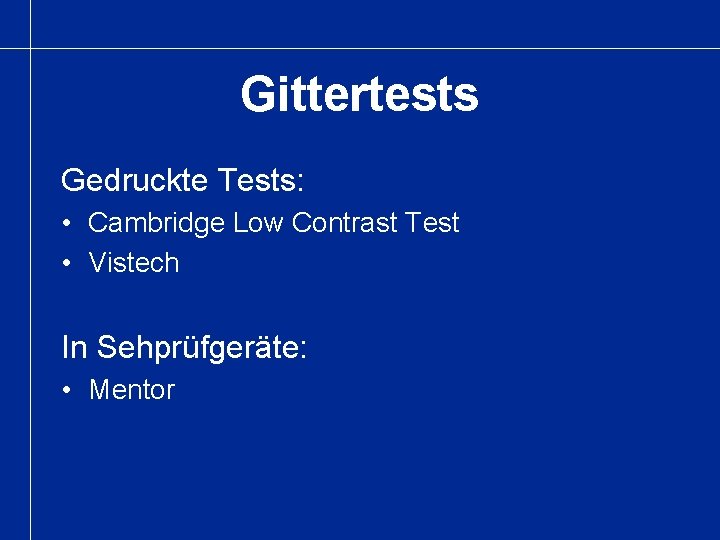 Gittertests Gedruckte Tests: • Cambridge Low Contrast Test • Vistech In Sehprüfgeräte: • Mentor