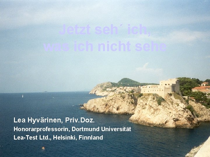 Jetzt seh´ ich, was ich nicht sehe Lea Hyvärinen, Priv. Doz. Honorarprofessorin, Dortmund Universität