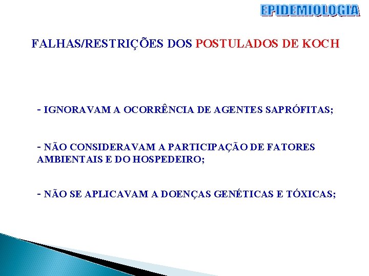 FALHAS/RESTRIÇÕES DOS POSTULADOS DE KOCH - IGNORAVAM A OCORRÊNCIA DE AGENTES SAPRÓFITAS; - NÃO