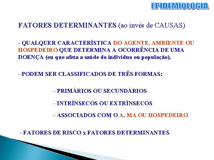 FATORES DETERMINANTES (ao invés de CAUSAS) - QUALQUER CARACTERÍSTICA DO AGENTE, AMBIENTE OU HOSPEDEIRO