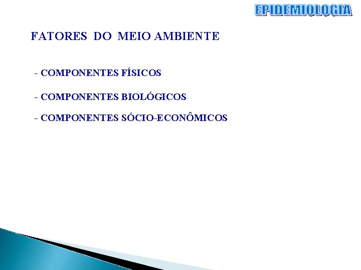 FATORES DO MEIO AMBIENTE - COMPONENTES FÍSICOS - COMPONENTES BIOLÓGICOS - COMPONENTES SÓCIO-ECONÔMICOS 