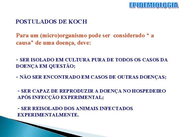 POSTULADOS DE KOCH Para um (micro)organismo pode ser considerado “ a causa” de uma