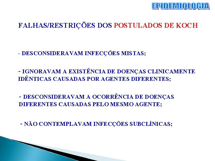 FALHAS/RESTRIÇÕES DOS POSTULADOS DE KOCH - DESCONSIDERAVAM INFECÇÕES MISTAS; - IGNORAVAM A EXISTÊNCIA DE