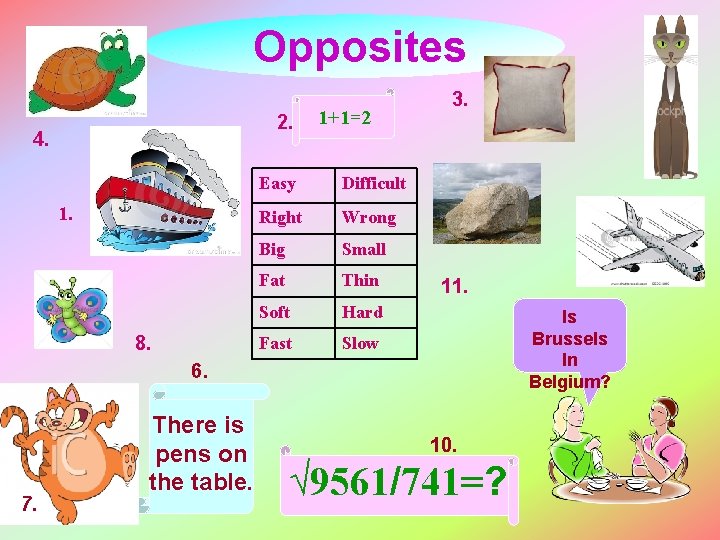 Opposites 2. 4. 1. 8. 1+1=2 Easy Difficult Right Wrong Big Small Fat Thin