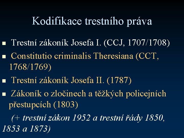 Kodifikace trestního práva Trestní zákoník Josefa I. (CCJ, 1707/1708) n Constitutio criminalis Theresiana (CCT,
