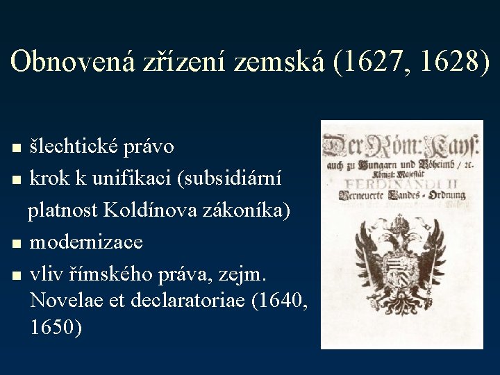 Obnovená zřízení zemská (1627, 1628) šlechtické právo n krok k unifikaci (subsidiární platnost Koldínova