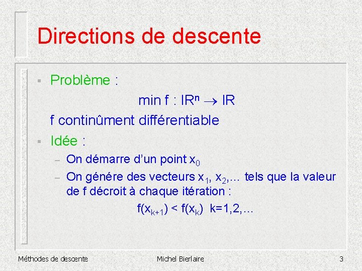 Directions de descente § Problème : § min f : IRn IR f continûment