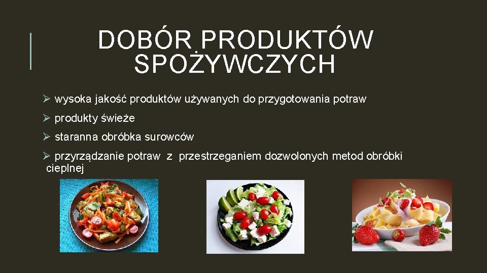 DOBÓR PRODUKTÓW SPOŻYWCZYCH Ø wysoka jakość produktów używanych do przygotowania potraw Ø produkty świeże