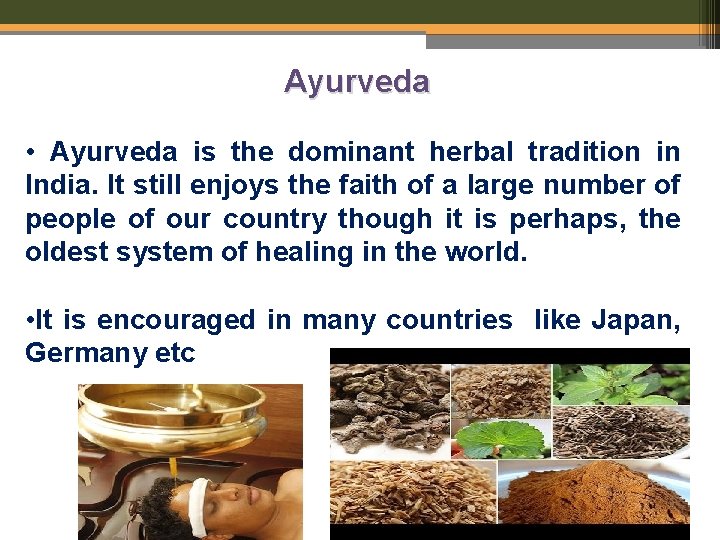 Ayurveda AYURVEDA • Ayurveda is the dominant herbal tradition in India. It still enjoys
