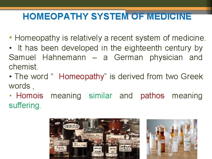 HOMEOPATHY SYSTEM OF MEDICINE • Homeopathy is relatively a recent system of medicine. •
