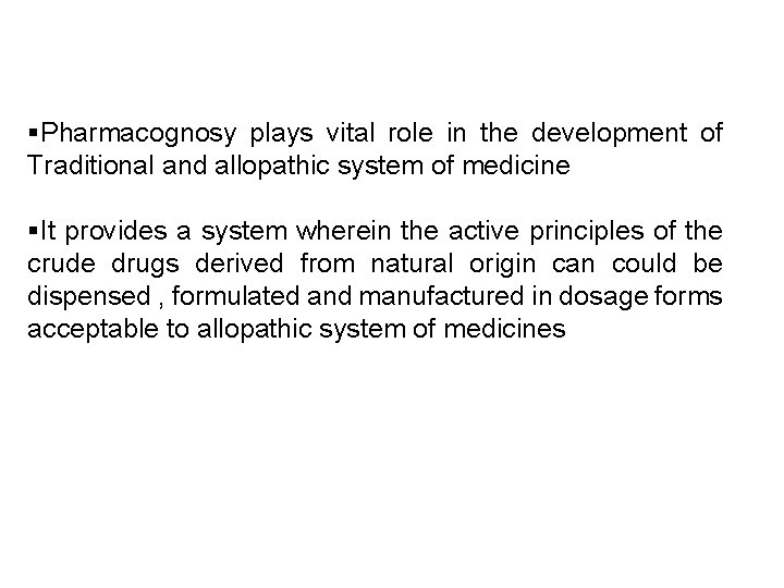 §Pharmacognosy plays vital role in the development of Traditional and allopathic system of medicine