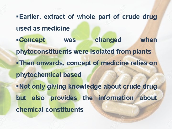 §Earlier, extract of whole part of crude drug used as medicine §Concept was changed