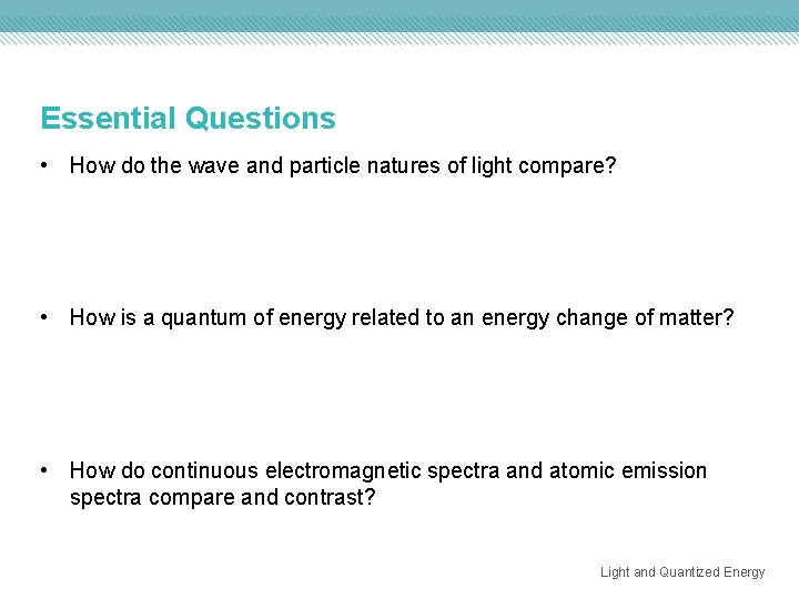 Essential Questions • How do the wave and particle natures of light compare? •