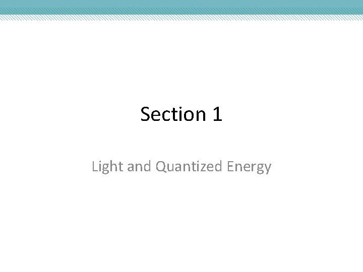 Section 1 Light and Quantized Energy 